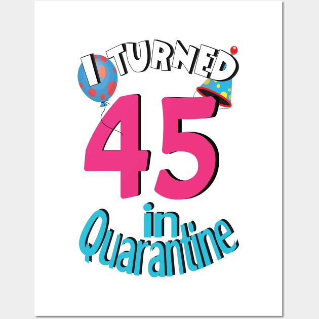 I turned 45 in quarantined Wall Art by bratshirt